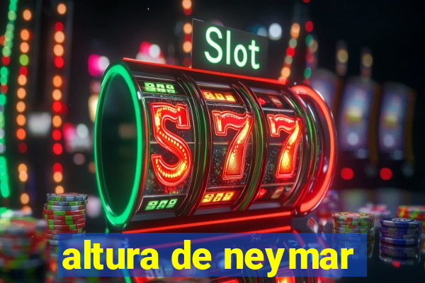 altura de neymar